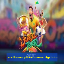 melhores plataformas tigrinho