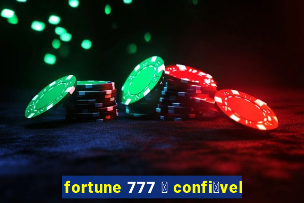 fortune 777 茅 confi谩vel