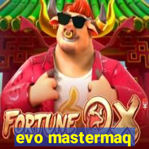 evo mastermaq