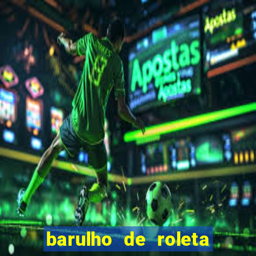 barulho de roleta de cassino