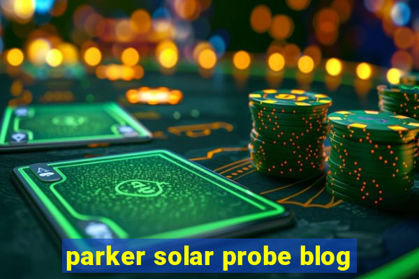 parker solar probe blog