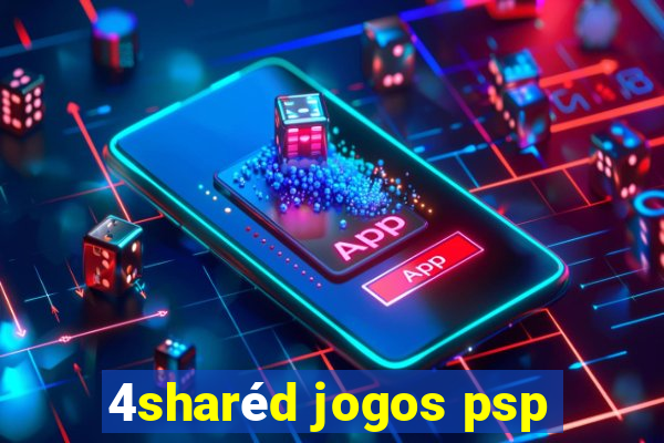 4sharéd jogos psp