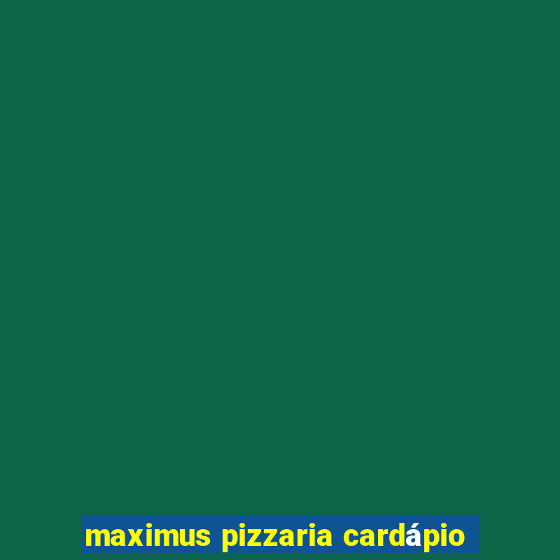 maximus pizzaria cardápio