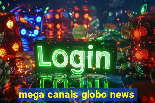 mega canais globo news