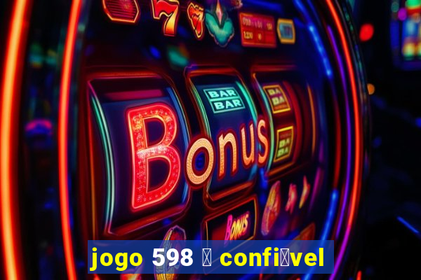 jogo 598 茅 confi谩vel