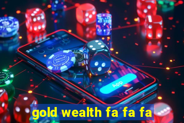 gold wealth fa fa fa