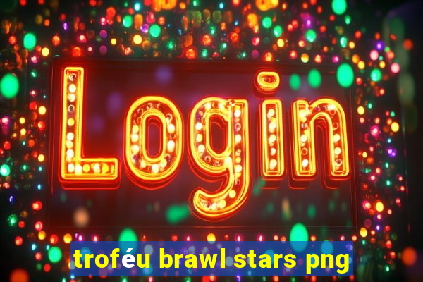 troféu brawl stars png