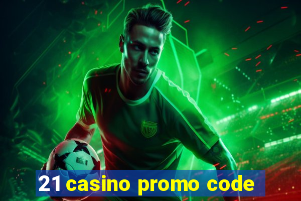 21 casino promo code