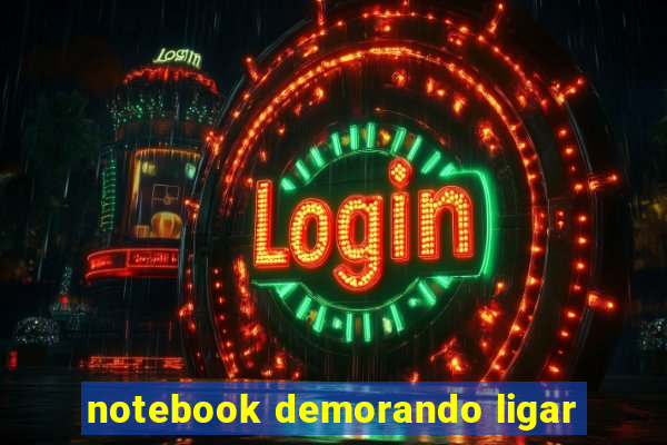 notebook demorando ligar