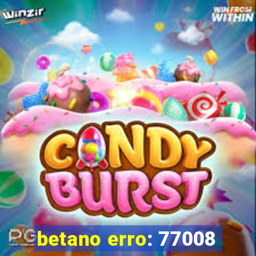 betano erro: 77008