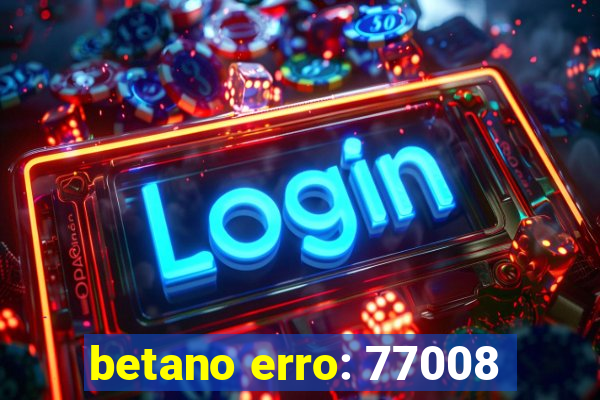 betano erro: 77008