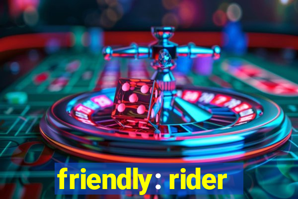 friendly: rider