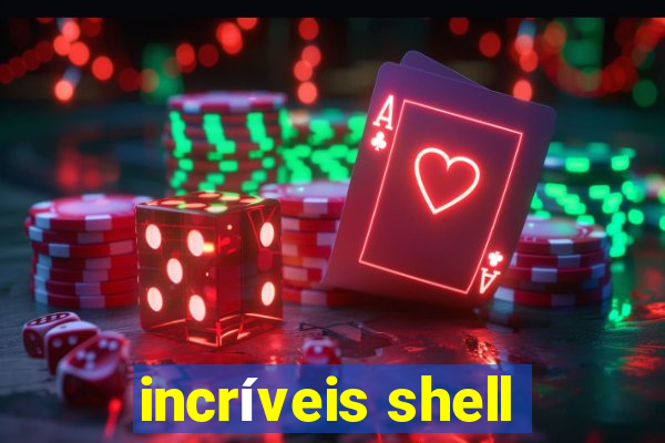 incríveis shell