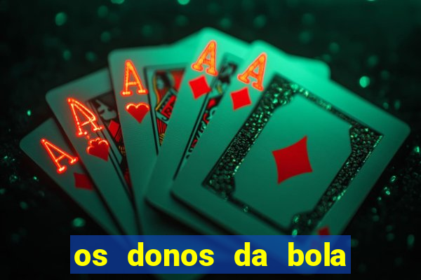 os donos da bola casa de aposta