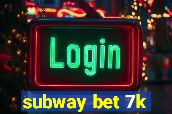 subway bet 7k