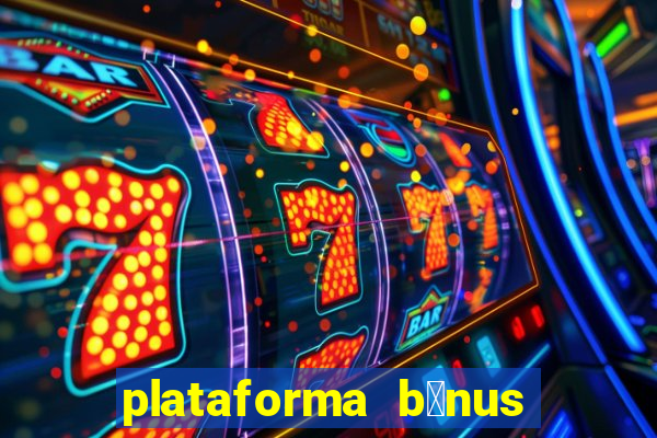 plataforma b么nus no cadastro