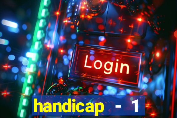 handicap - 1 resultado final