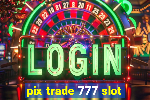 pix trade 777 slot