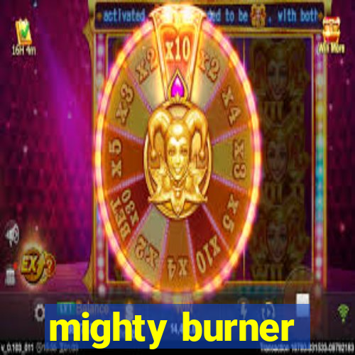 mighty burner