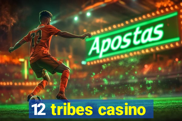 12 tribes casino