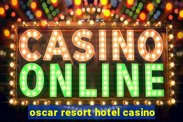 oscar resort hotel casino