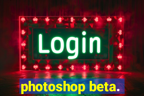 photoshop beta.