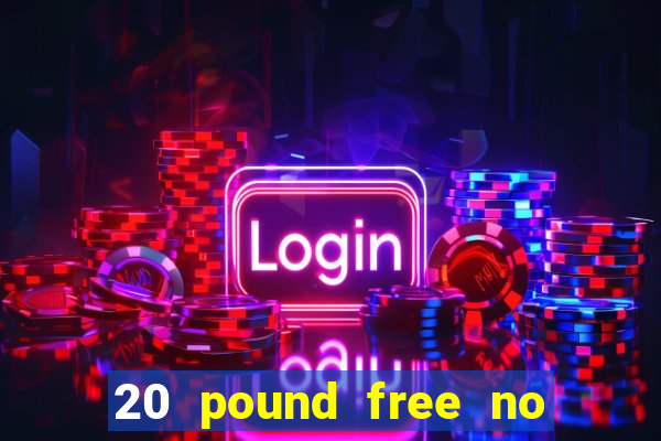 20 pound free no deposit casino