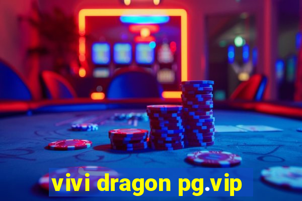 vivi dragon pg.vip