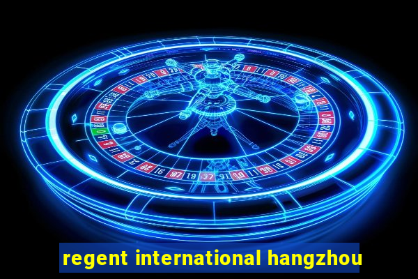 regent international hangzhou