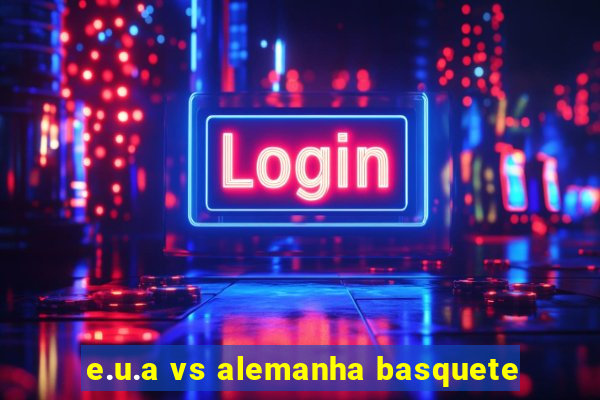 e.u.a vs alemanha basquete