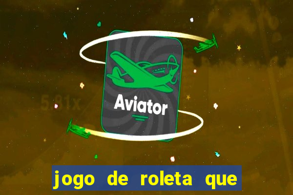 jogo de roleta que dá dinheiro