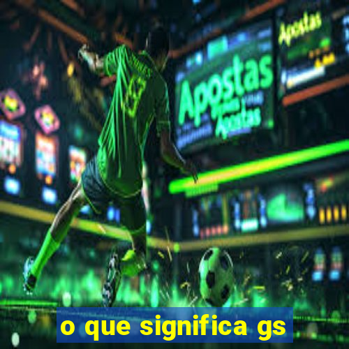 o que significa gs