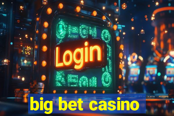 big bet casino