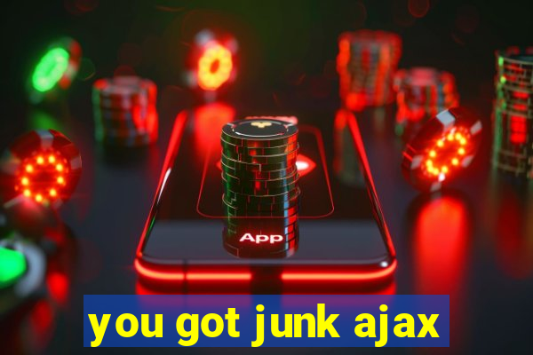 you got junk ajax