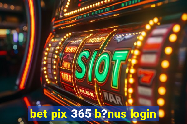 bet pix 365 b?nus login