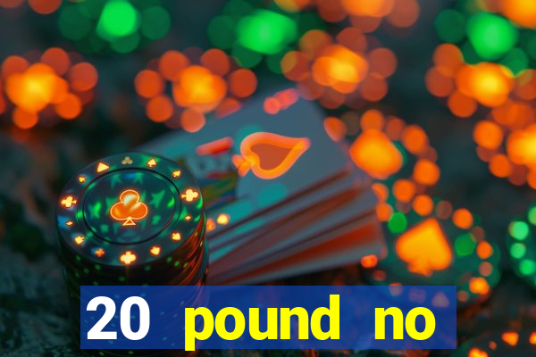 20 pound no deposit casino