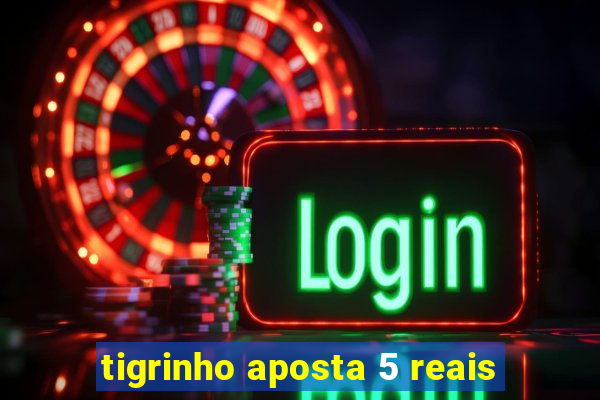 tigrinho aposta 5 reais