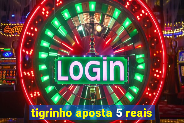 tigrinho aposta 5 reais