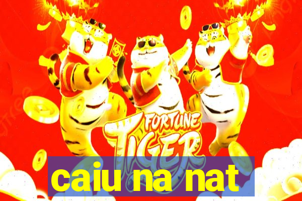 caiu na nat