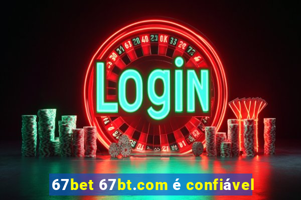 67bet 67bt.com é confiável