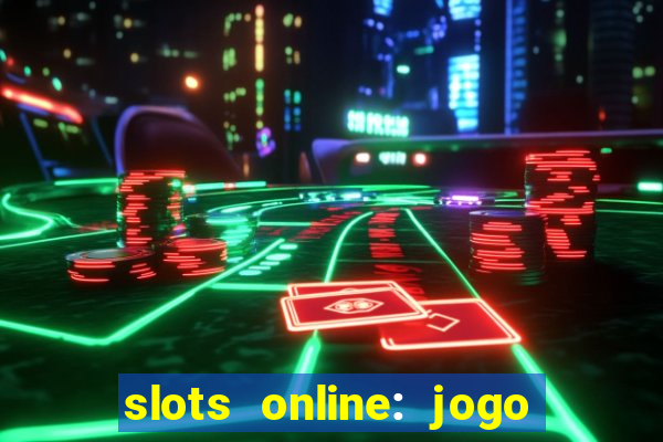 slots online: jogo ca?a níquel