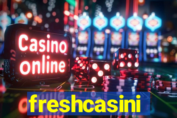 freshcasini