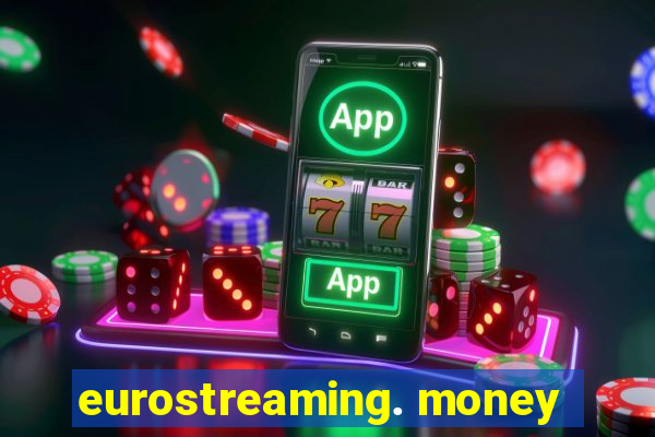 eurostreaming. money