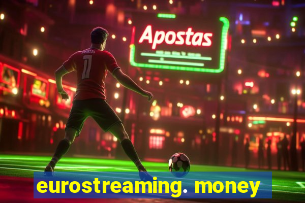 eurostreaming. money