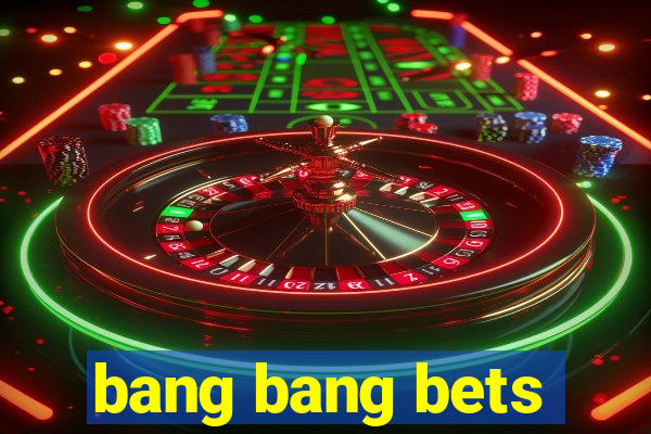 bang bang bets