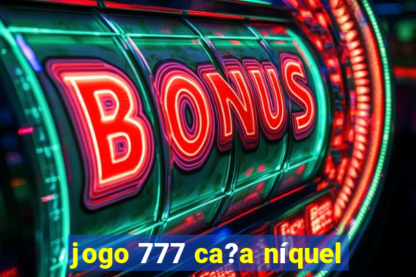 jogo 777 ca?a níquel