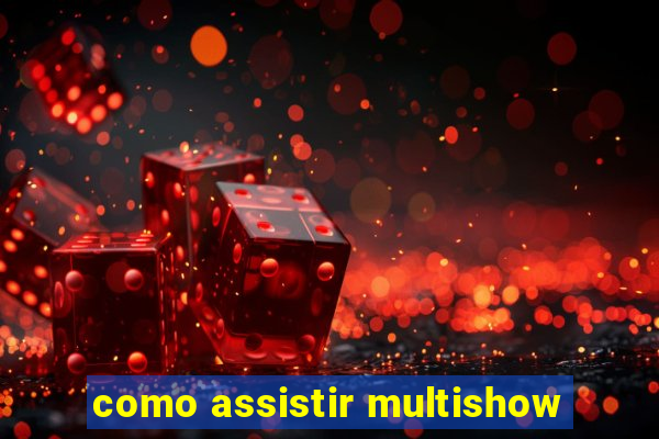 como assistir multishow