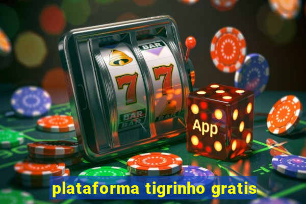 plataforma tigrinho gratis