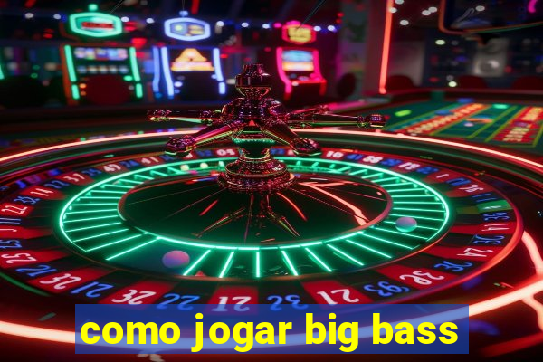 como jogar big bass