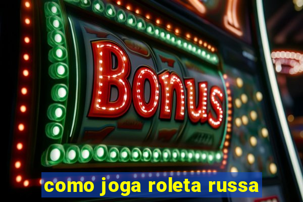 como joga roleta russa